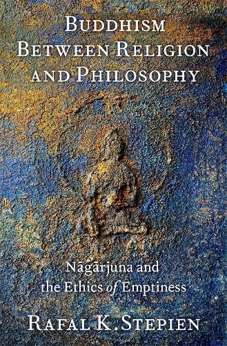 Buddhism Between Religion and Philosophy: Nāgārjuna and the Ethics of Emptiness (Hardcover)