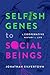 Selfish Genes to Social Beings by Jonathan Silvertown Selfish Genes to Social Beings by Jonathan Silvertown