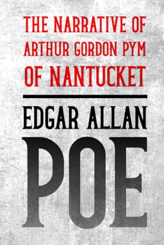The Narrative of Arthur Gordon Pym of Nantucket: Edgar Allan Poe's Only Complete Novel: A Mysterious Maritime Adventure by the Master of Gothic Horror Fiction