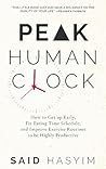 Peak Human Clock: How to Get up Early, Fix Eating Time Schedule, and Improve Exercise Routines to be Highly Productive Peak Human Clock: How to Get up Early, Fix Eating Time Schedule, and Improve Exercise Routines to be Highly Productive