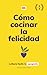 Cómo cocinar la felicidad [...