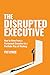 The Disrupted Executive: Ho...