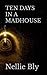 TEN DAYS IN A MADHOUSE: Nellie Bly’s 19th Century Experience on Blackwell’s Island (Annotated)