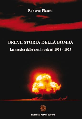 Breve storia della bomba: La nascita delle armi nucleari 1938 - 1955 (PRO MEMORIA) (Italian Edition)