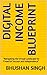 DIGITAL INCOME BLUEPRINT: "...