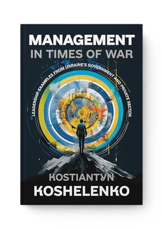 Management in Times of War: Leadership Examples from Ukraine’s Government and Private Sector