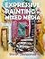 Expressive Painting in Mixed Media: Learn to Paint Stunning Mixed-Media Paintings in 10 Step-by-Step Exercises