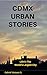 CDMX URBAN STORIES by Gabriel Vázquez G. CDMX URBAN STORIES by Gabriel Vázquez G.
