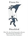 Shackled: Why We Are Predisposed to Resist Belief Change and How to Overcome Our Instincts