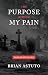 The Purpose Behind My Pain by Brian Astuto The Purpose Behind My Pain by Brian Astuto