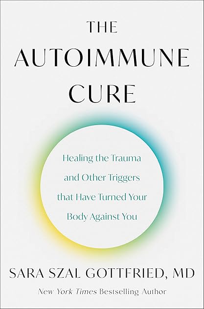 The Autoimmune Cure: Healing the Trauma and Other Triggers That Have Turned Your Body Against You