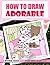 How to Draw Adorable For Kids Ages 3-5 by Tom Fitzpatrick
