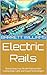 Electric Rails: Illuminating Your Model Railroad with Cutting-Edge Light and Sound Technologies (Railway Chronicles: Navigating the World of Model Trains)