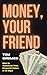 Money, Your Friend: How to Transform Your Financial Future in 30 Days