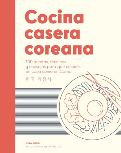 Cocina casera coreana / Korean Home Cooking: 100 recetas, técnicas y consejos para que cocines en casa como en Corea / 100 recipes, techniques and ... cook at home like in Korea (Spanish Edition)