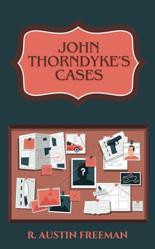 John Thorndyke's Cases: Classic Detective Fiction