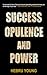 SUCCESS, OPULENCE, AND POWE...