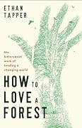 How to Love a Forest: The Bittersweet Work of Tending a Changing World