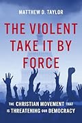 The Violent Take It by Force: The Christian Movement That Is Threatening Our Democracy