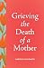Grieving the Death of a Mother