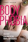 Body Phobia: The Western Roots of Our Fear of Difference Body Phobia: The Western Roots of Our Fear of Difference