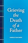 Grieving the Death of a Father by Harold Ivan Smith
