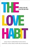 The Love Habit: Daily Self-Care Practices for a Happier Life and Healthier Relationships