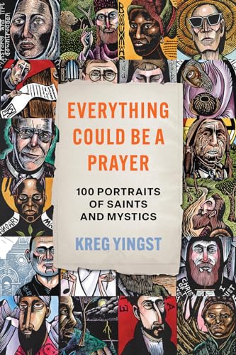 Everything Could Be a Prayer: One Hundred Portraits of Saints and Mystics (Hardcover)