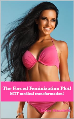 The Forced Feminization Plot!: MTF medical transformation! (Kindle Edition)