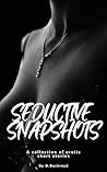 Seductive Snapshots: A Collection of Erotic Short Stories