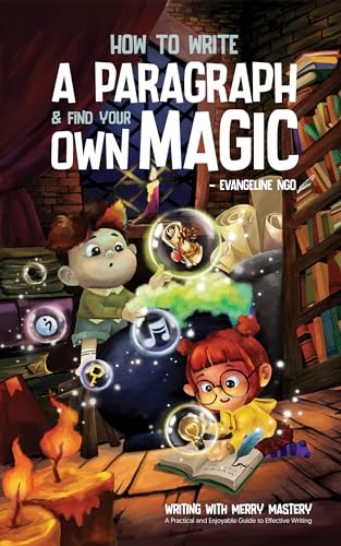 How to write a Paragraph & Find your own Magic: A Practical and Enjoyable Guide to Effective Writing (Writing with Merry Mastery Book 1)