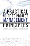 A Practical Guide to Project Management Principles: Successful Kickoff: Mastering IT Project Management