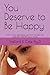 You Deserve to Be Happy by Trafford R. Cole PsyD