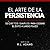 El arte de la persistencia. Secretos simples para lograr el éxito a largo plazo