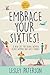 Embrace Your Sixties: A New...