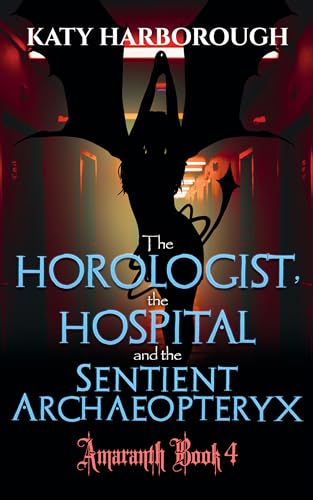 The Horologist, The Hospital and the Sentient Archaeopteryx (Amaranth Book 4)