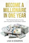 BECOME A MILLIONAIRE IN ONE YEAR: The Practical Guide to Turning One Thousand into One Million Dollars BECOME A MILLIONAIRE IN ONE YEAR: The Practical Guide to Turning One Thousand into One Million Dollars