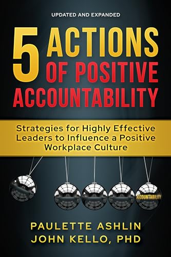 5 Actions of Positive Accountability: Strategies for Highly Effective Leaders to Influence a Positive Workplace Culture (Kindle Edition)