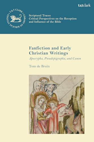 Fan Fiction and Early Christian Writings: Apocrypha, Pseudepigrapha and Canon (The Library of New Testament Studies,Scriptural Traces)