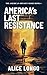 America's Last Resistance: ...