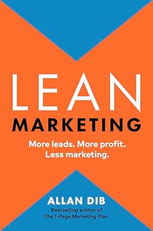 Lean Marketing: More Leads. More Profit. Less Marketing. (Lean Marketing)