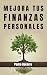 Mejora tus finanzas personales: Toma el control de tu dinero y gana en calidad de vida (Spanish Edition)