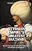 The Ottoman Empire’s Greatest Sultans: The Lives and Legacies of Osman I, Mehmed II, and Suleiman the Magnificent
