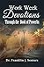 Work Week Devotions - Through Proverbs: Daily Words of Wisdom taken from the time honored King James Bible to encourage and enlighten your day