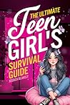 The Ultimate Teen Girl's Survival Guide: How to Supercharge Your Self-Esteem, Manage Stress, Set Boundaries, Build a Positive Body Image, and Much More (Life Skills For Teens)