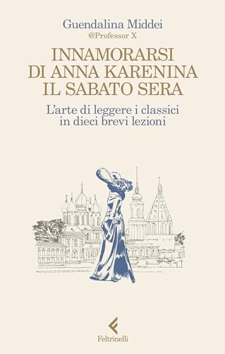 Innamorarsi di Anna Karenina il sabato sera. L'arte di leggere i classici in dieci brevi lezioni (Kindle Edition)