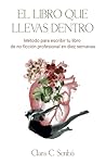 El libro que llevas dentro: Método para escribir tu libro de no ficción profesional en diez semanas (Spanish Edition)
