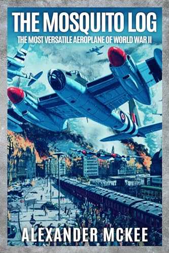 The Mosquito Log: The Most Versatile Aeroplane of World War II (Memoirs of World War Two in the Air)