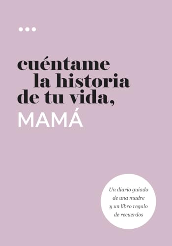 Cuéntame la historia de tu vida, mamá: Un diario guiado de una madre y un libro regalo de recuerdos (Libros de la serie Cuéntame la historia de tu vida) (Spanish Edition)