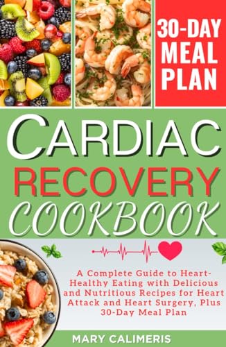 CARDIAC RECOVERY COOKBOOK : A Complete Guide to Heart-Healthy Eating with Delicious and Nutritious Recipes for Heart Attack and Heart Surgery, Plus 30-Day Meal Plan (Kindle Edition)